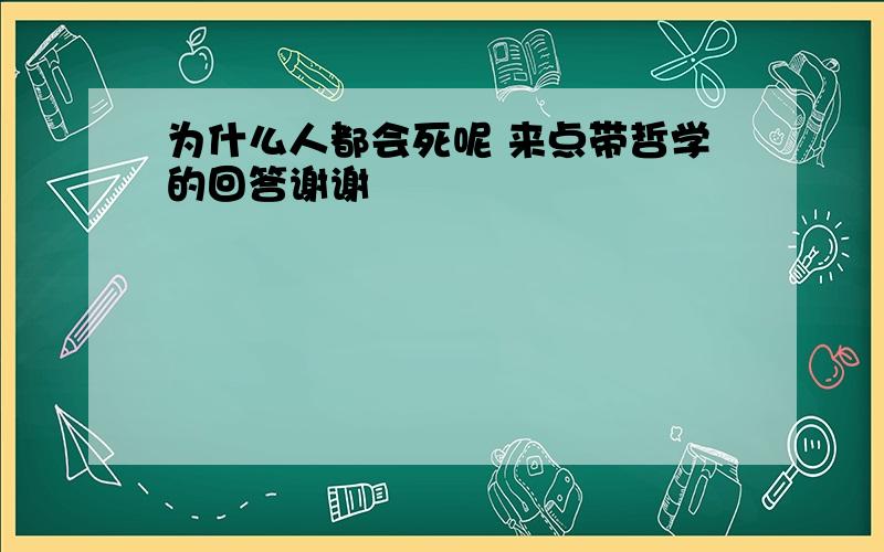 为什么人都会死呢 来点带哲学的回答谢谢