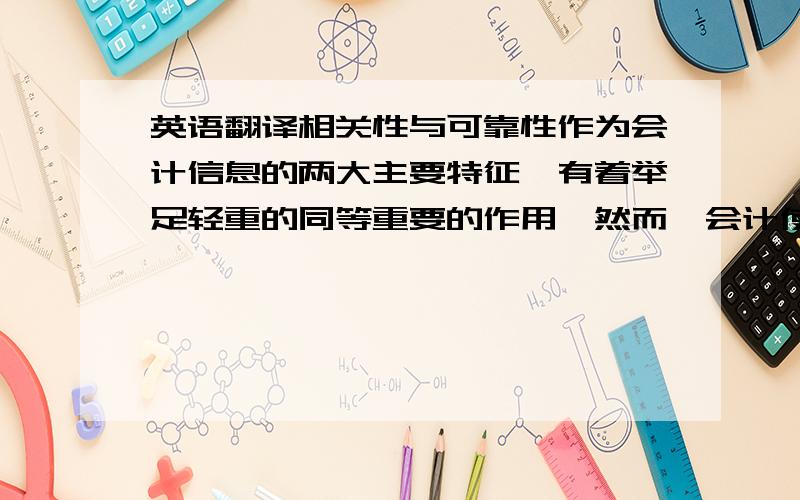 英语翻译相关性与可靠性作为会计信息的两大主要特征,有着举足轻重的同等重要的作用,然而,会计使用者们的天平却在逐渐的倾斜.