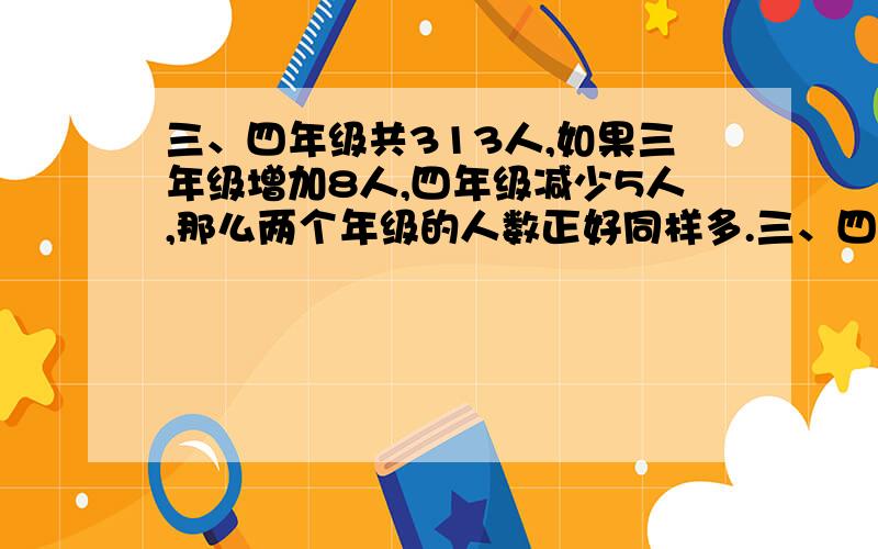 三、四年级共313人,如果三年级增加8人,四年级减少5人,那么两个年级的人数正好同样多.三、四年级原来各有多少人?