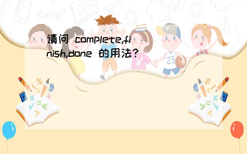 请问 complete,finish,done 的用法?