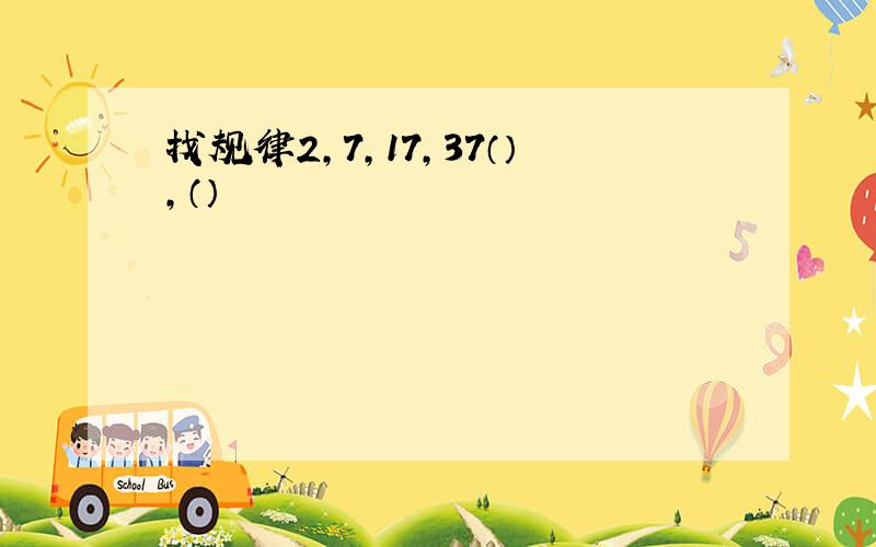 找规律2,7,17,37（）,（）