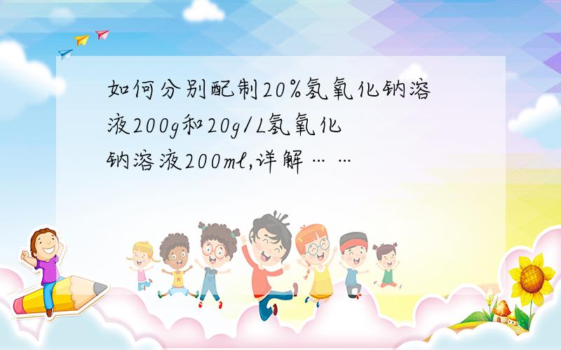 如何分别配制20%氢氧化钠溶液200g和20g/L氢氧化钠溶液200ml,详解……