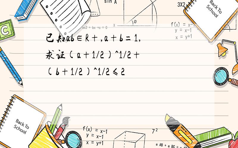 已知ab∈R+,a+b=1,求证(a+1/2)^1/2+(b+1/2)^1/2≤2