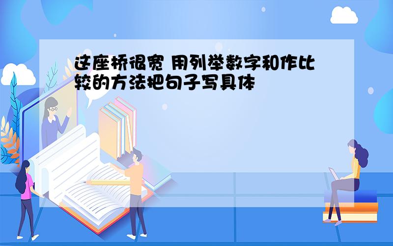 这座桥很宽 用列举数字和作比较的方法把句子写具体