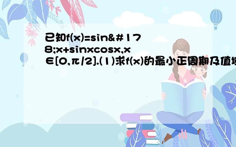 已知f(x)=sin²x+sinxcosx,x∈[0,π/2].(1)求f(x)的最小正周期及值域.