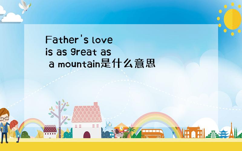 Father's love is as great as a mountain是什么意思