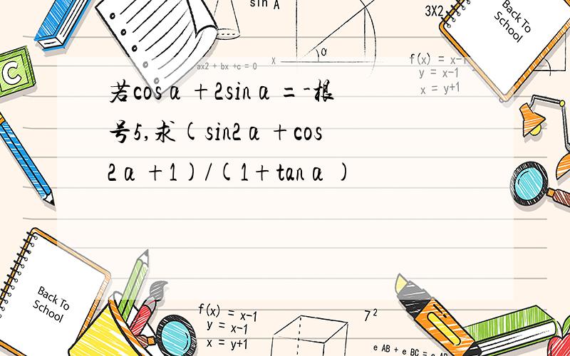 若cosα+2sinα=-根号5,求(sin2α+cos2α+1)/(1+tanα)