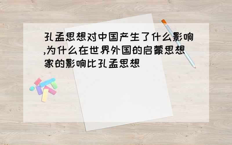 孔孟思想对中国产生了什么影响,为什么在世界外国的启蒙思想家的影响比孔孟思想