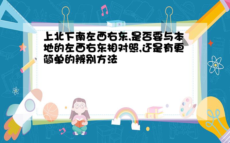 上北下南左西右东,是否要与本地的左西右东相对照,还是有更简单的辨别方法