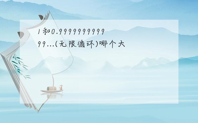 1和0.999999999999...(无限循环)哪个大