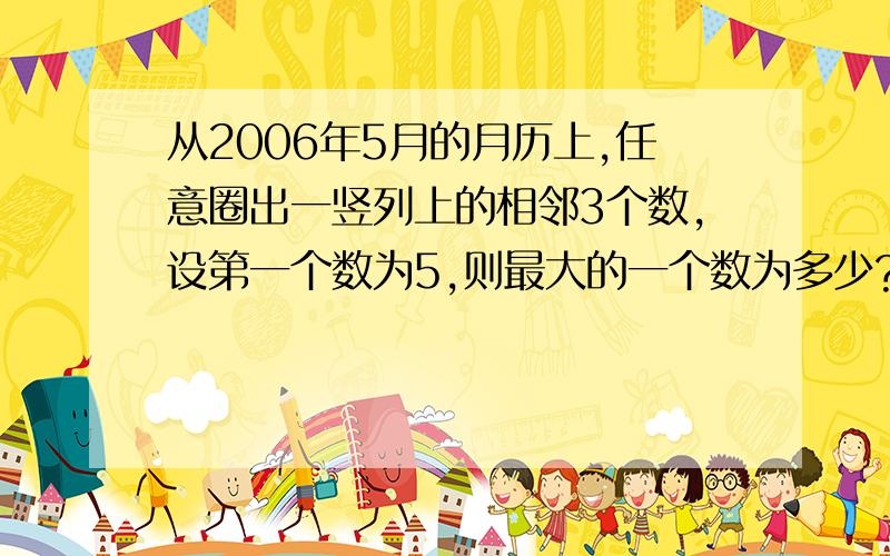 从2006年5月的月历上,任意圈出一竖列上的相邻3个数,设第一个数为5,则最大的一个数为多少?