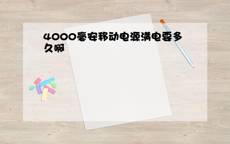 4000毫安移动电源满电要多久啊