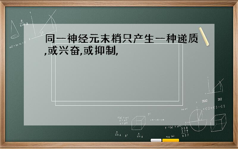 同一神经元末梢只产生一种递质,或兴奋,或抑制,