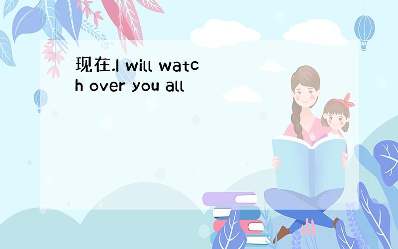 现在.I will watch over you all