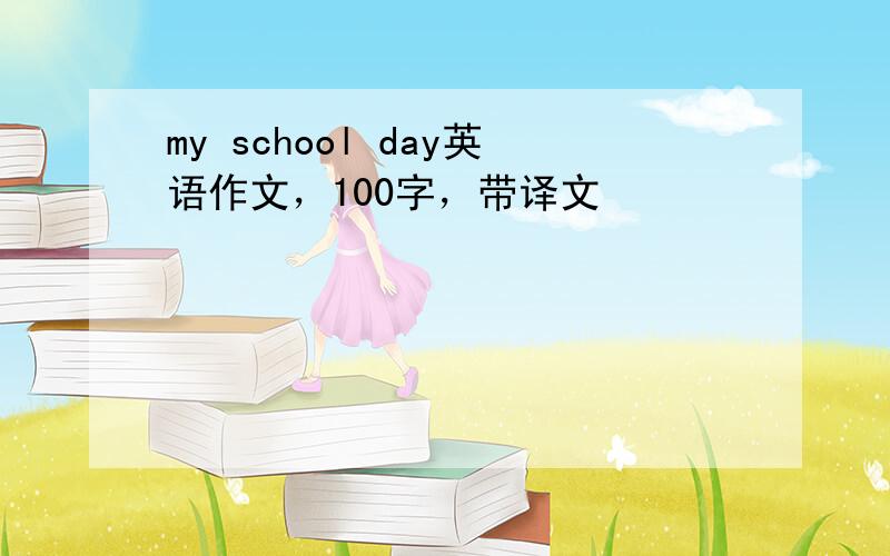 my school day英语作文，100字，带译文