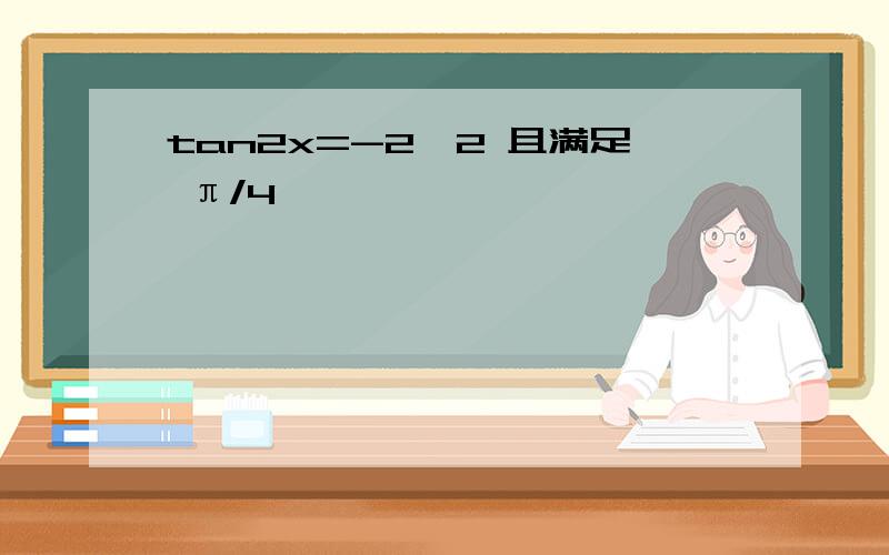 tan2x=-2√2 且满足 π/4