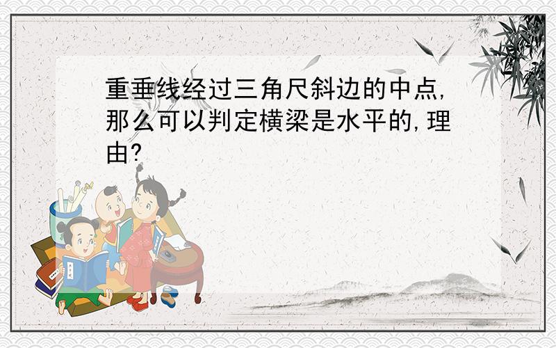 重垂线经过三角尺斜边的中点,那么可以判定横梁是水平的,理由?