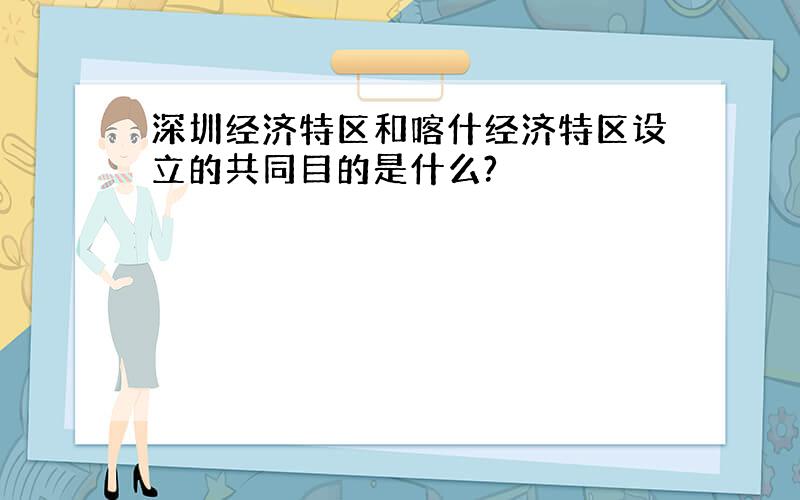 深圳经济特区和喀什经济特区设立的共同目的是什么?