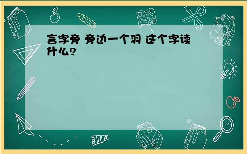 言字旁 旁边一个羽 这个字读什么?