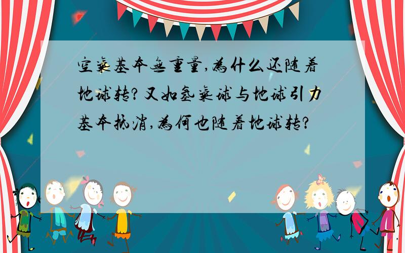 空气基本无重量,为什么还随着地球转?又如氢气球与地球引力基本抵消,为何也随着地球转?