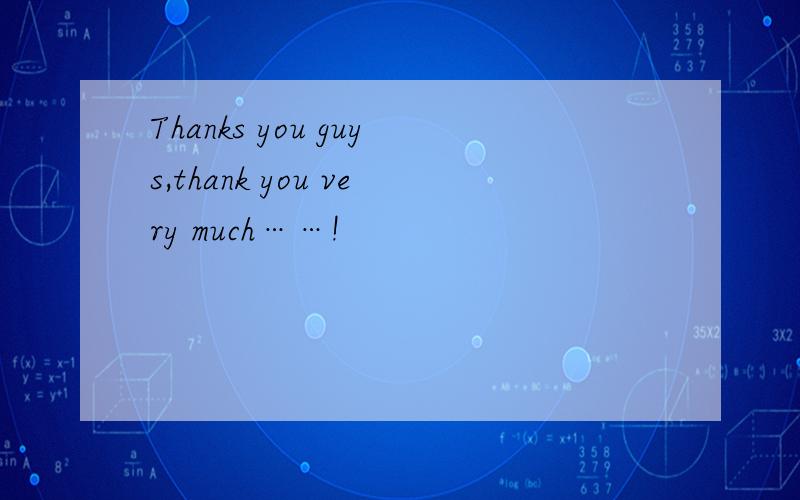 Thanks you guys,thank you very much……!