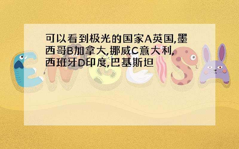 可以看到极光的国家A英国,墨西哥B加拿大,挪威C意大利,西班牙D印度,巴基斯坦