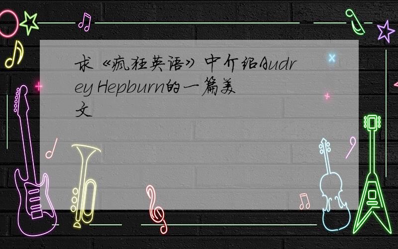 求《疯狂英语》中介绍Audrey Hepburn的一篇美文