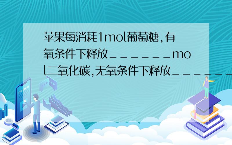 苹果每消耗1mol葡萄糖,有氧条件下释放______mol二氧化碳,无氧条件下释放______mol二氧化碳.