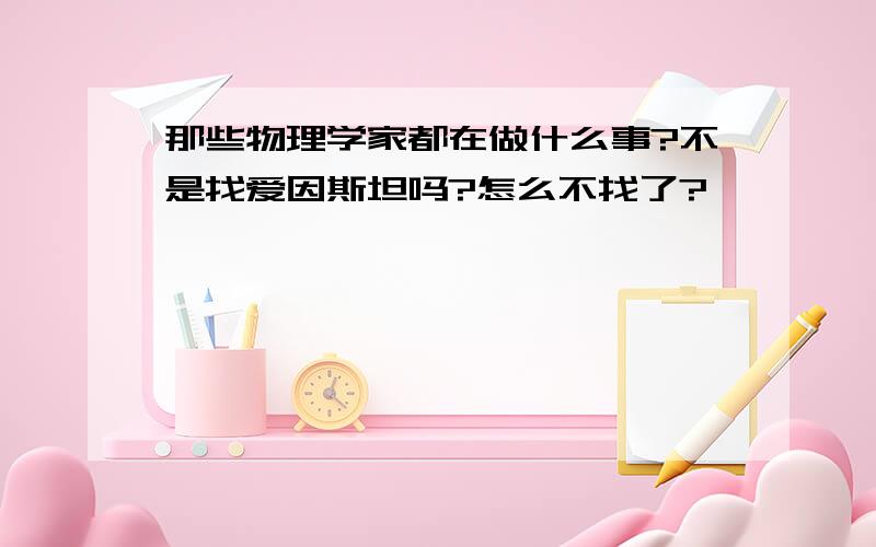 那些物理学家都在做什么事?不是找爱因斯坦吗?怎么不找了?