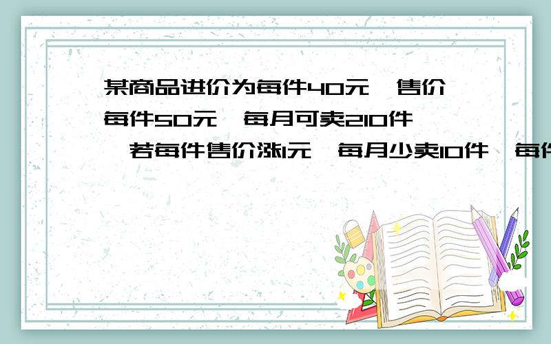 某商品进价为每件40元,售价每件50元,每月可卖210件,若每件售价涨1元,每月少卖10件,每件售价上涨x元,