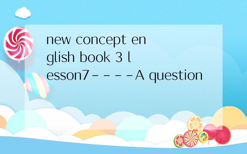 new concept english book 3 lesson7----A question