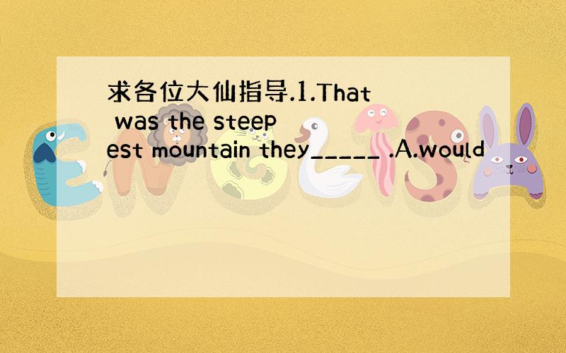 求各位大仙指导.1.That was the steepest mountain they_____ .A.would