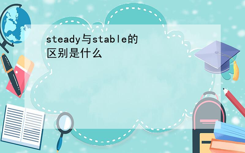 steady与stable的区别是什么