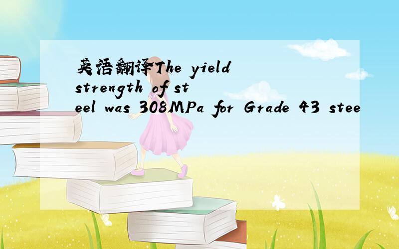 英语翻译The yield strength of steel was 308MPa for Grade 43 stee