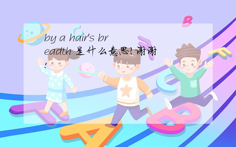 by a hair's breadth 是什么意思?谢谢!