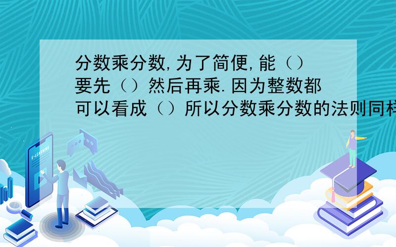 分数乘分数,为了简便,能（）要先（）然后再乘.因为整数都可以看成（）所以分数乘分数的法则同样适用于