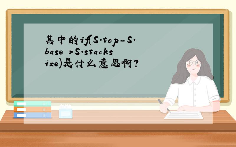 其中的if(S.top-S.base >S.stacksize)是什么意思啊?