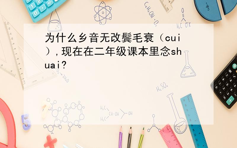 为什么乡音无改鬓毛衰（cui）,现在在二年级课本里念shuai?