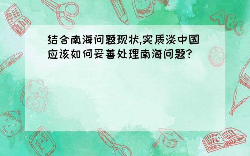 结合南海问题现状,实质淡中国应该如何妥善处理南海问题?