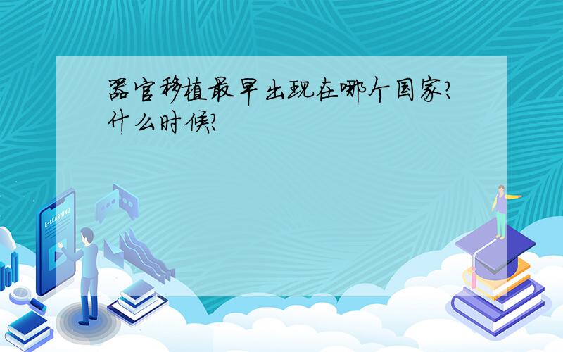 器官移植最早出现在哪个国家?什么时候?