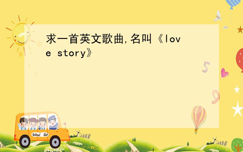 求一首英文歌曲,名叫《love story》