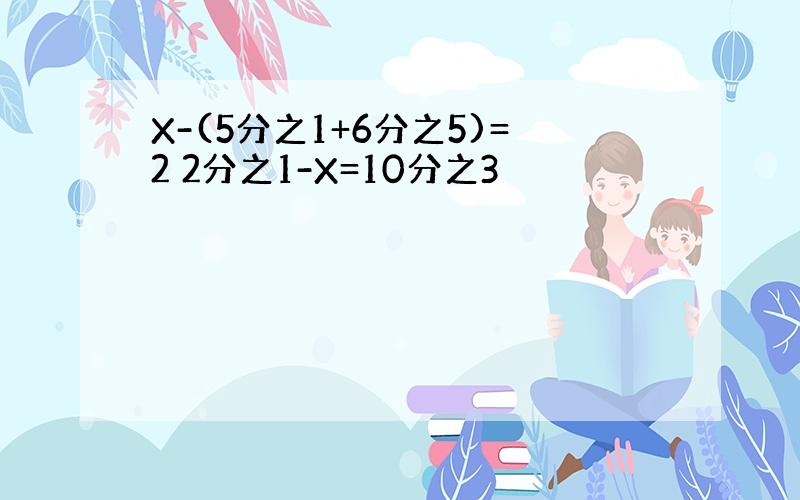 X-(5分之1+6分之5)=2 2分之1-X=10分之3