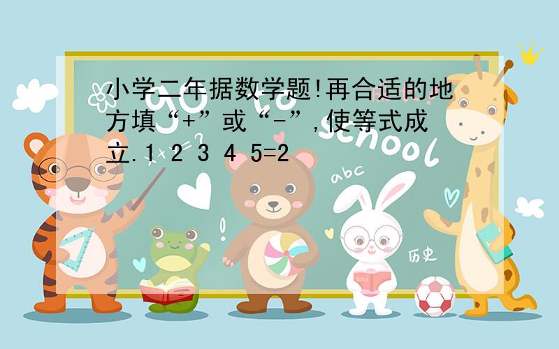 小学二年据数学题!再合适的地方填“+”或“-”,使等式成立.1 2 3 4 5=2