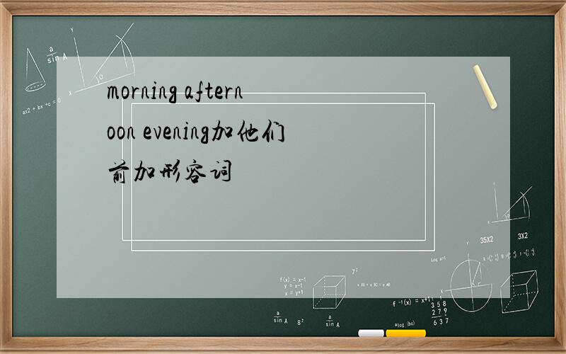 morning afternoon evening加他们前加形容词