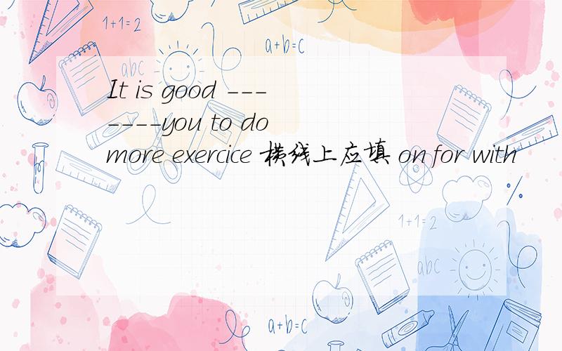 It is good -------you to do more exercice 横线上应填 on for with