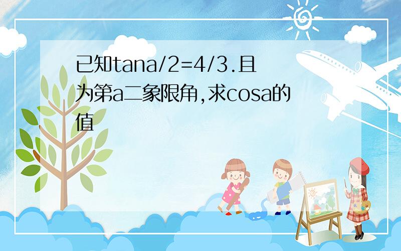 已知tana/2=4/3.且为第a二象限角,求cosa的值