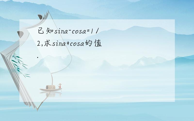 已知sina-cosa=1/2,求sina+cosa的值.