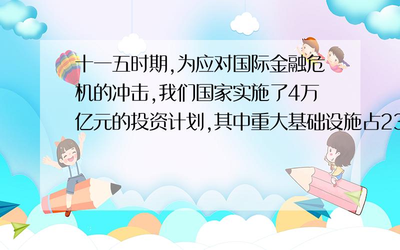 十一五时期,为应对国际金融危机的冲击,我们国家实施了4万亿元的投资计划,其中重大基础设施占23.6%,灾后恢复重建占14