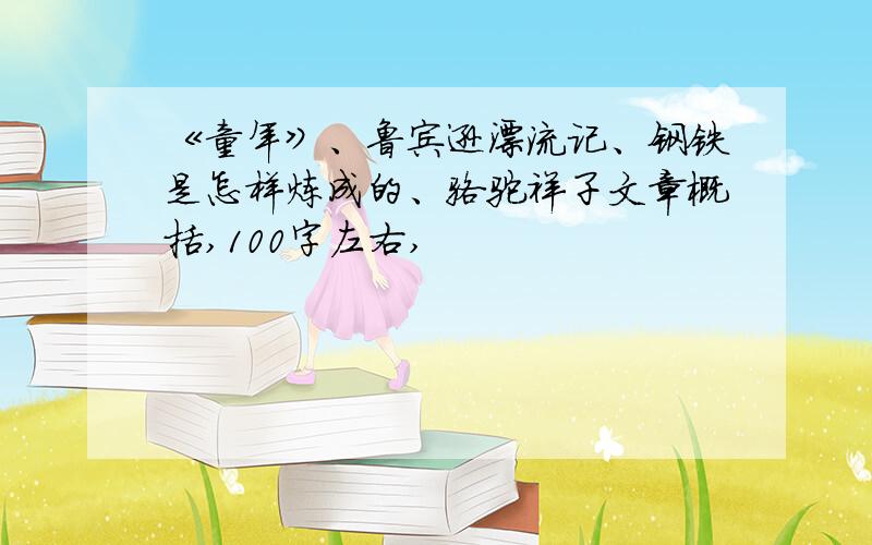 《童年》、鲁宾逊漂流记、钢铁是怎样炼成的、骆驼祥子文章概括,100字左右,