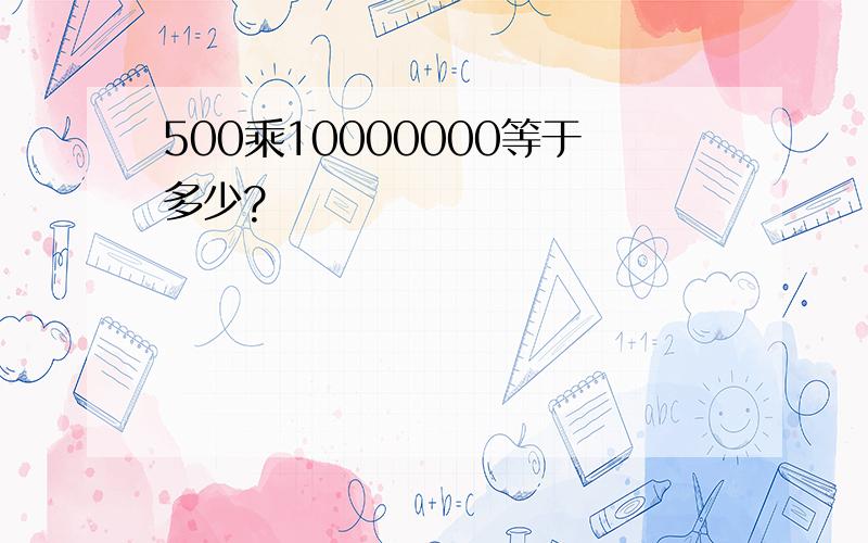 500乘10000000等于多少?